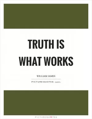 Truth is what works Picture Quote #1