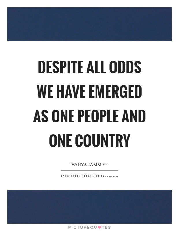 Despite all odds we have emerged as one people and one country Picture Quote #1