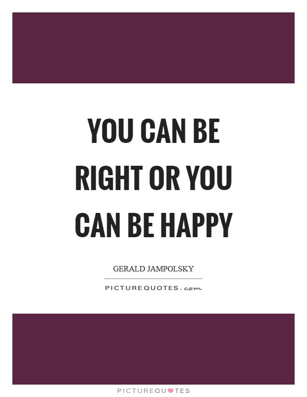 You can be right or you can be happy Picture Quote #1