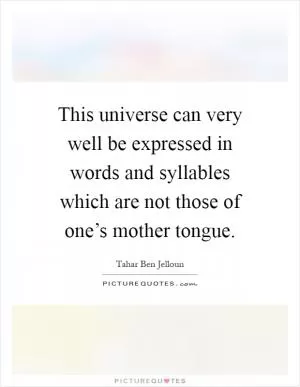 This universe can very well be expressed in words and syllables which are not those of one’s mother tongue Picture Quote #1