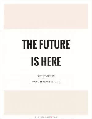 The future is here Picture Quote #1