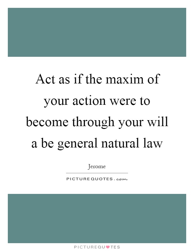 Act as if the maxim of your action were to become through your will a be general natural law Picture Quote #1