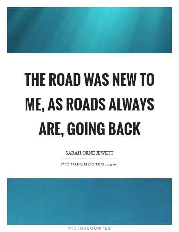 The road was new to me, as roads always are, going back Picture Quote #1