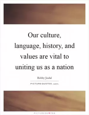 Our culture, language, history, and values are vital to uniting us as a nation Picture Quote #1