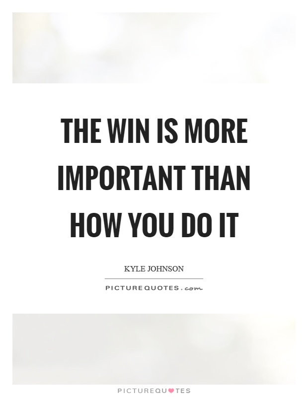 The win is more important than how you do it Picture Quote #1