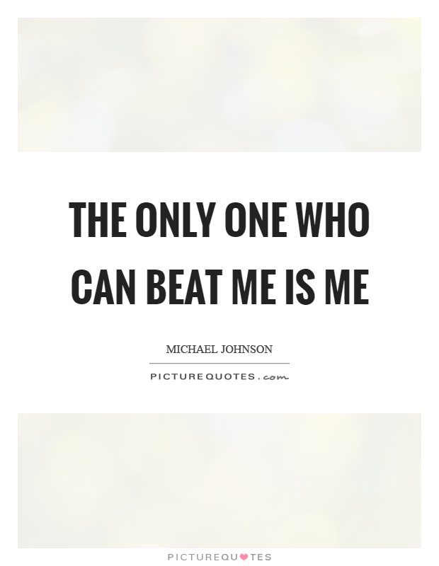The only one who can beat me is me Picture Quote #1