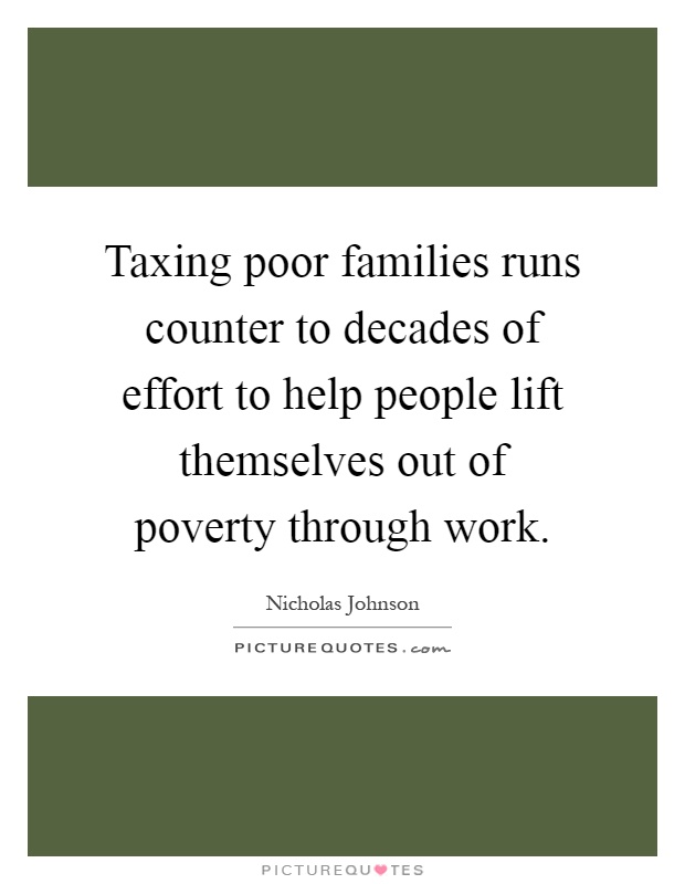 Taxing poor families runs counter to decades of effort to help people lift themselves out of poverty through work Picture Quote #1