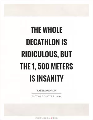 The whole decathlon is ridiculous, but the 1, 500 meters is insanity Picture Quote #1