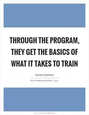 Through the program, they get the basics of what it takes to train Picture Quote #1