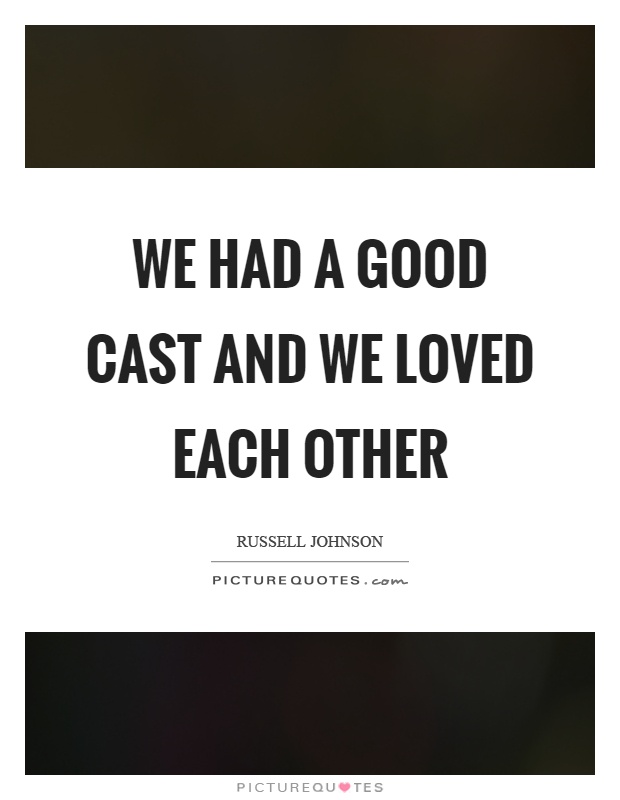 We had a good cast and we loved each other Picture Quote #1