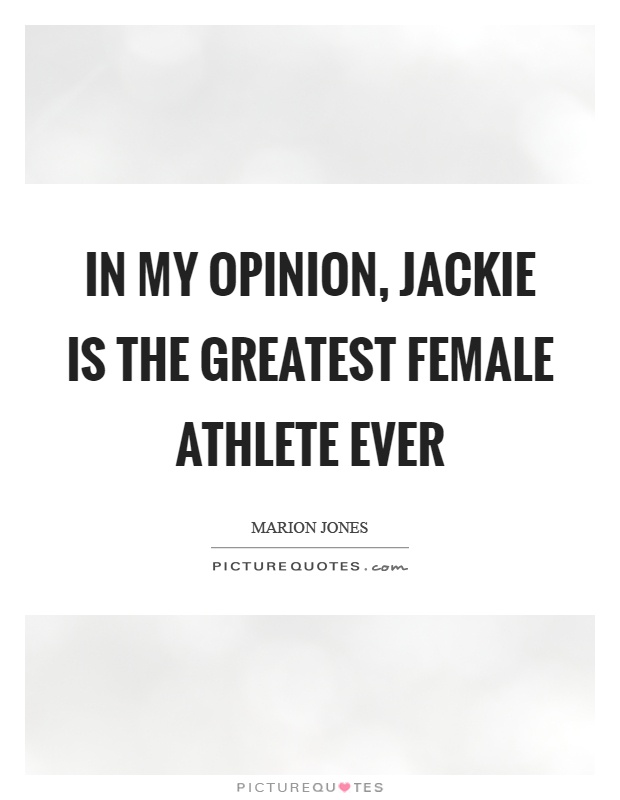 In my opinion, jackie is the greatest female athlete ever Picture Quote #1