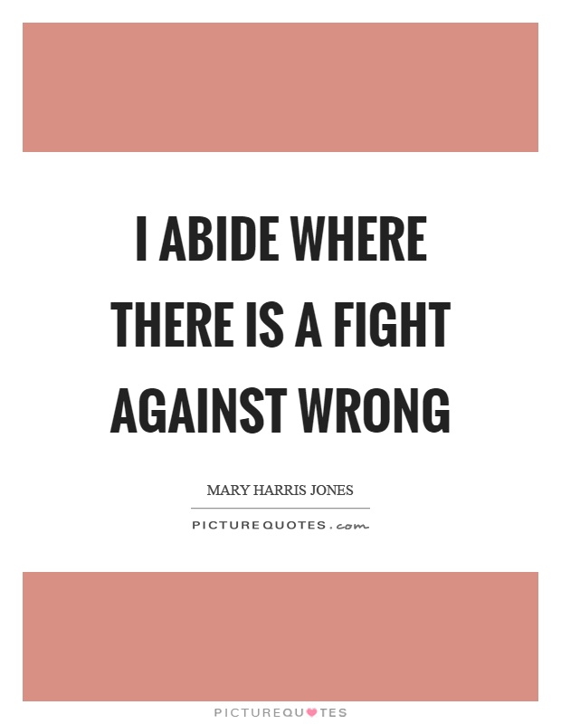 I abide where there is a fight against wrong Picture Quote #1