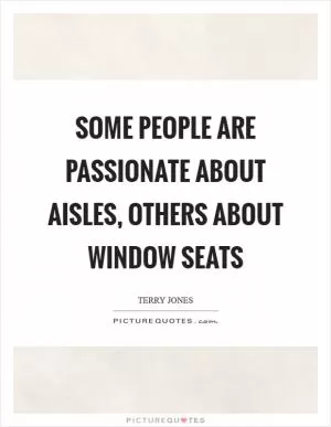 Some people are passionate about aisles, others about window seats Picture Quote #1