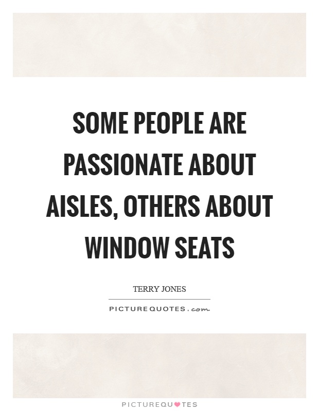 Some people are passionate about aisles, others about window seats Picture Quote #1