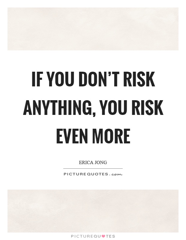 If you don't risk anything, you risk even more Picture Quote #1
