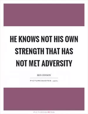 He knows not his own strength that has not met adversity Picture Quote #1