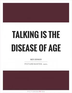 Talking is the disease of age Picture Quote #1