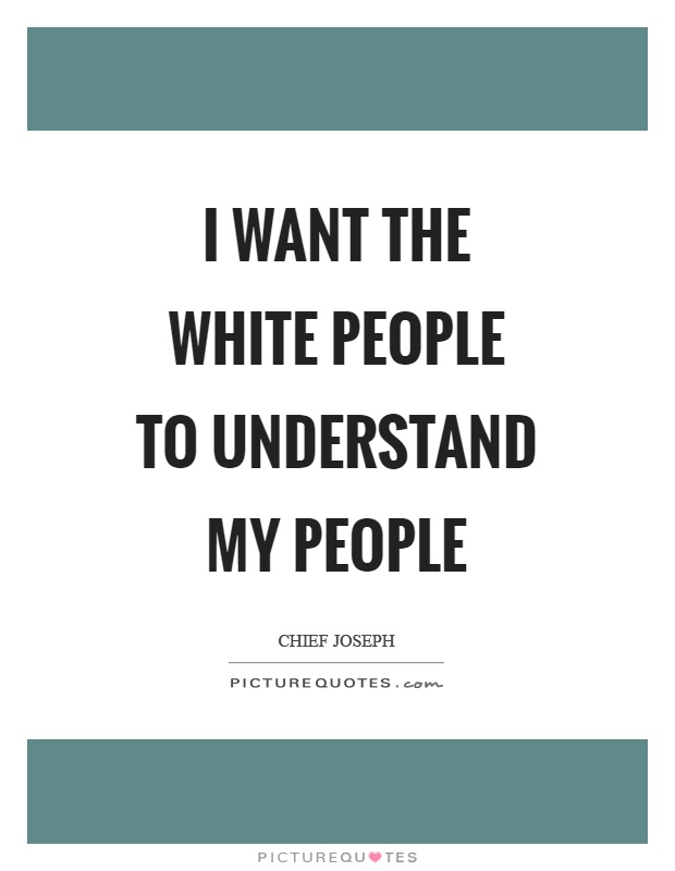 I want the white people to understand my people Picture Quote #1