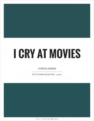 I cry at movies Picture Quote #1