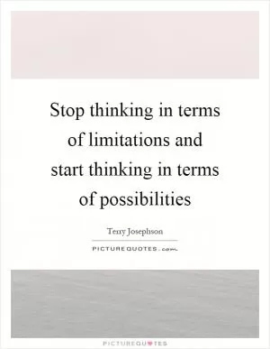 Stop thinking in terms of limitations and start thinking in terms of possibilities Picture Quote #1