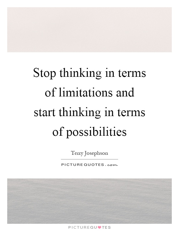 Stop thinking in terms of limitations and start thinking in terms of possibilities Picture Quote #1