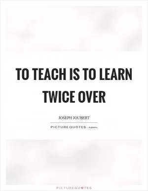 To teach is to learn twice over Picture Quote #1