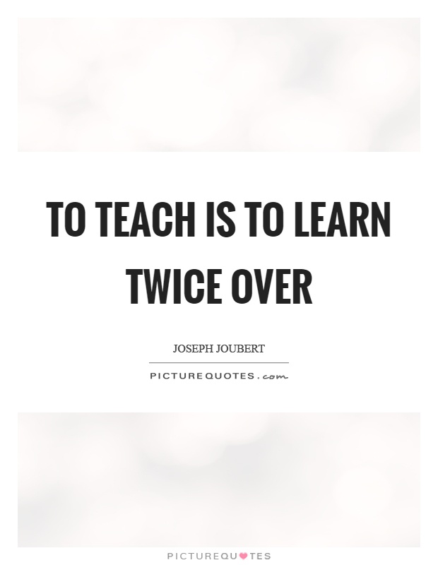To teach is to learn twice over Picture Quote #1
