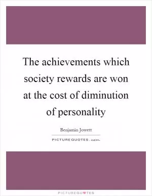 The achievements which society rewards are won at the cost of diminution of personality Picture Quote #1
