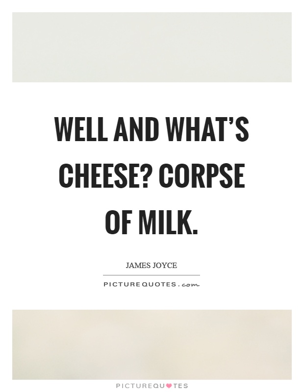 Well and what's cheese? Corpse of milk Picture Quote #1
