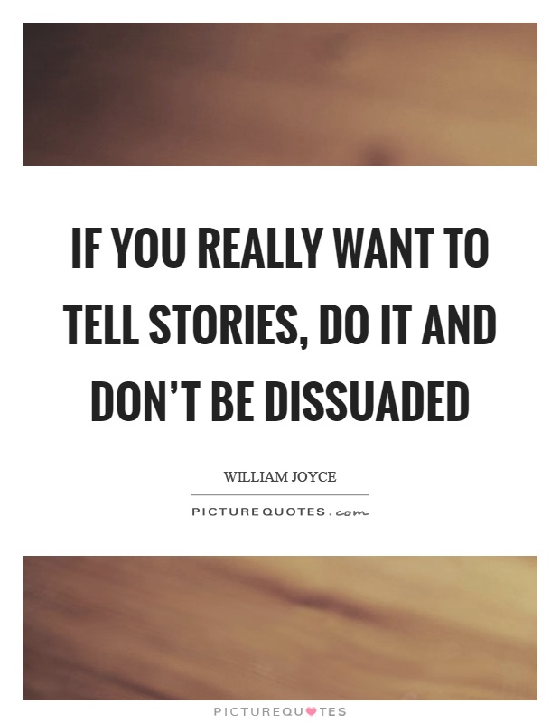 If you really want to tell stories, do it and don't be dissuaded Picture Quote #1