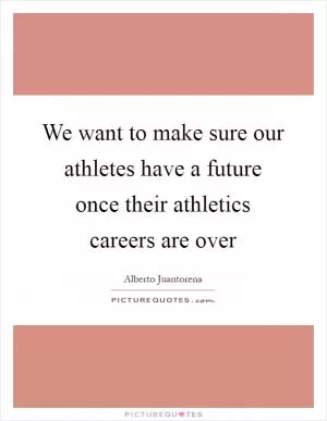 We want to make sure our athletes have a future once their athletics careers are over Picture Quote #1