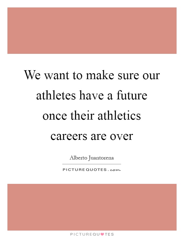 We want to make sure our athletes have a future once their athletics careers are over Picture Quote #1