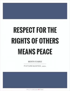 Respect for the rights of others means peace Picture Quote #1