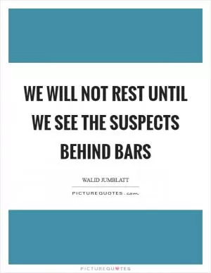 We will not rest until we see the suspects behind bars Picture Quote #1