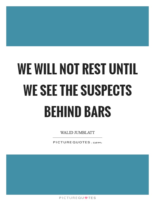 We will not rest until we see the suspects behind bars Picture Quote #1