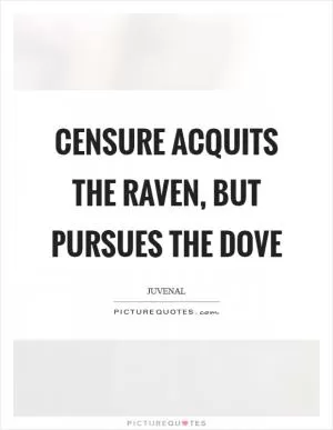 Censure acquits the raven, but pursues the dove Picture Quote #1