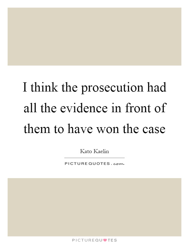 I think the prosecution had all the evidence in front of them to have won the case Picture Quote #1