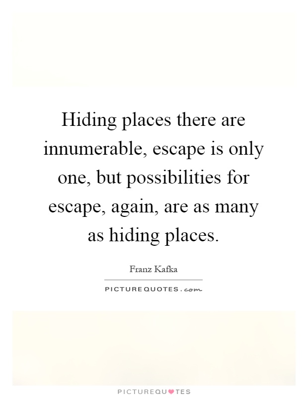Hiding places there are innumerable, escape is only one, but possibilities for escape, again, are as many as hiding places Picture Quote #1