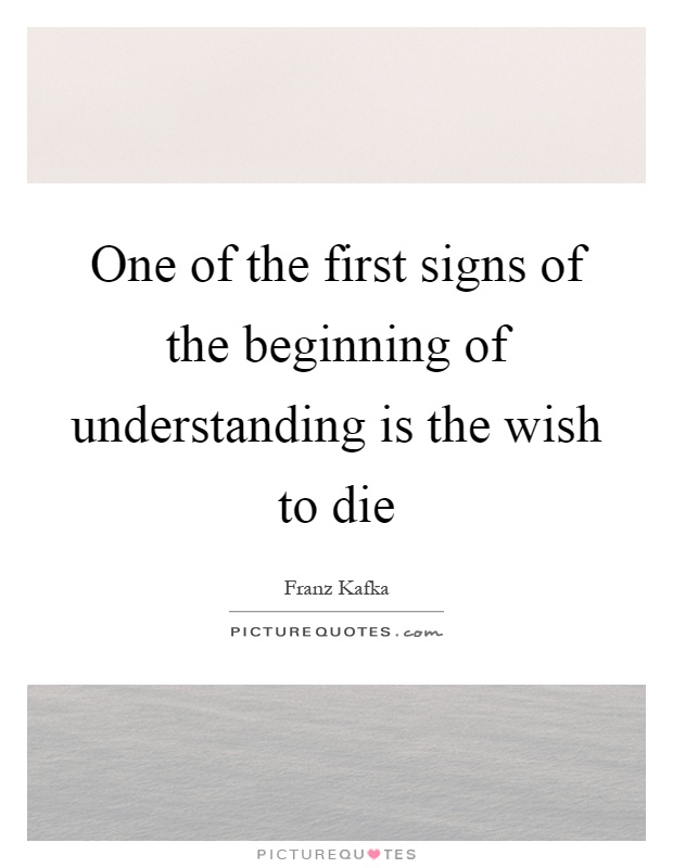 One of the first signs of the beginning of understanding is the wish to die Picture Quote #1