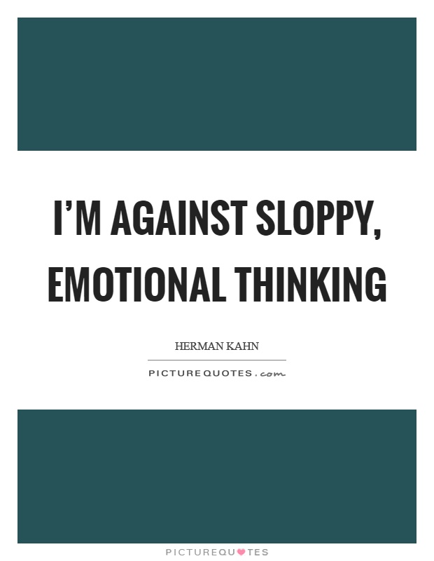 I'm against sloppy, emotional thinking Picture Quote #1