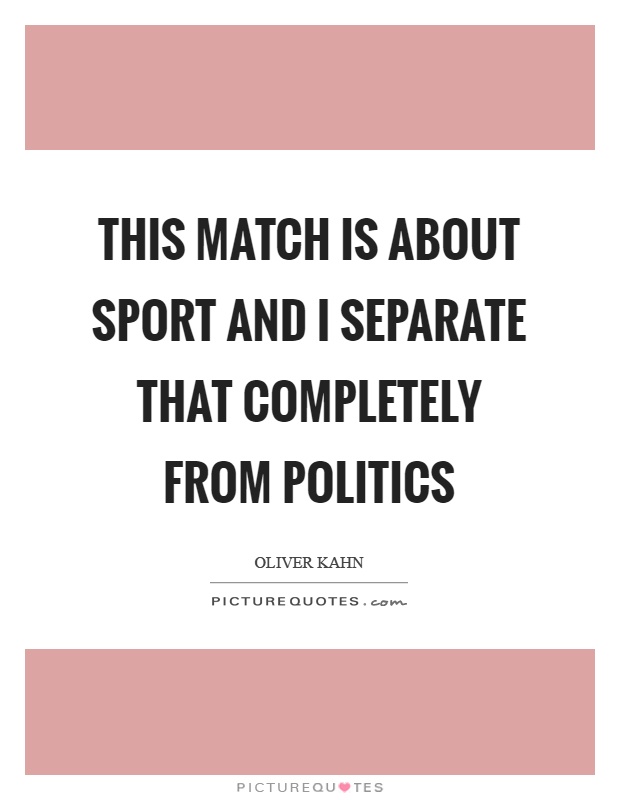 This match is about sport and I separate that completely from politics Picture Quote #1