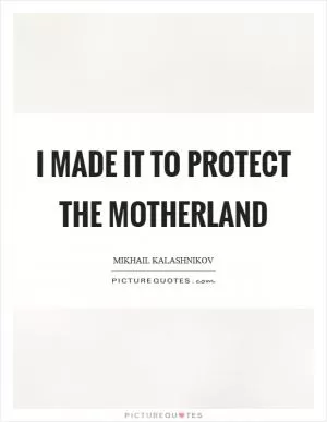 I made it to protect the motherland Picture Quote #1