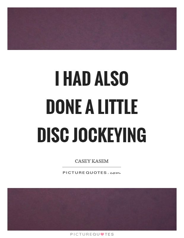 I had also done a little disc jockeying Picture Quote #1