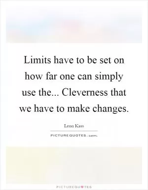 Limits have to be set on how far one can simply use the... Cleverness that we have to make changes Picture Quote #1
