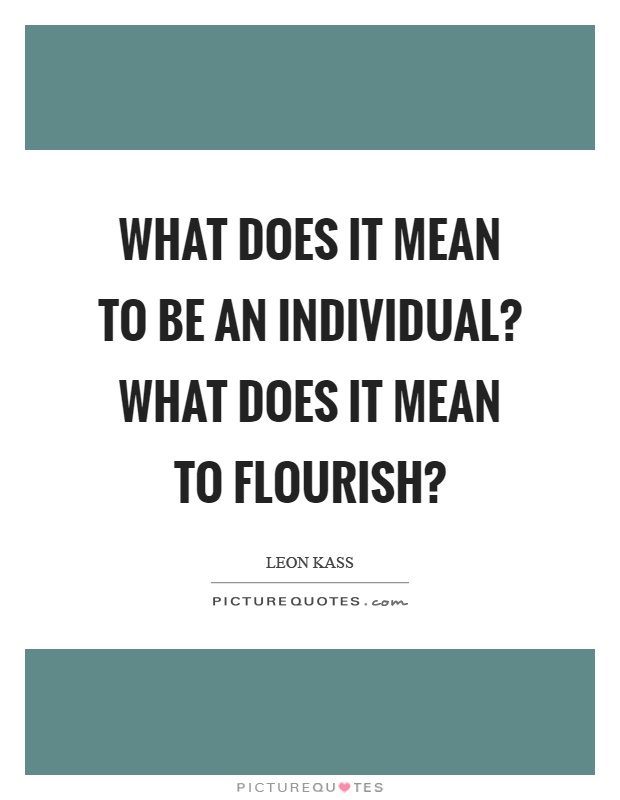 What does it mean to be an individual? What does it mean to flourish? Picture Quote #1