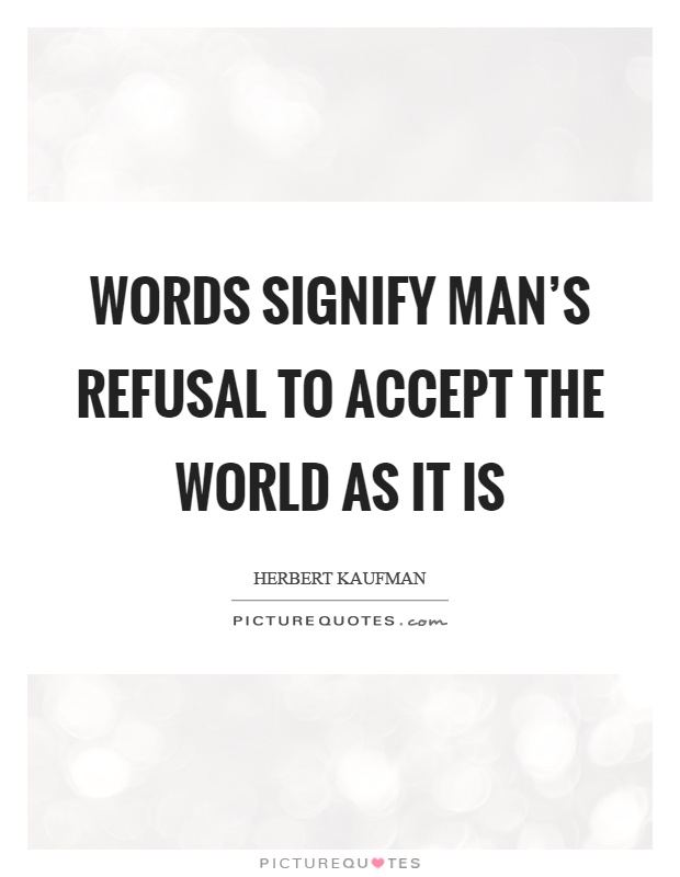 Words signify man's refusal to accept the world as it is Picture Quote #1