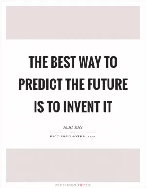 The best way to predict the future is to invent it Picture Quote #1