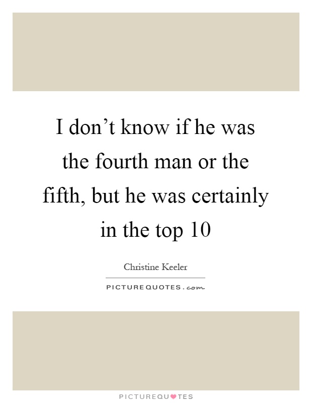 I don't know if he was the fourth man or the fifth, but he was certainly in the top 10 Picture Quote #1