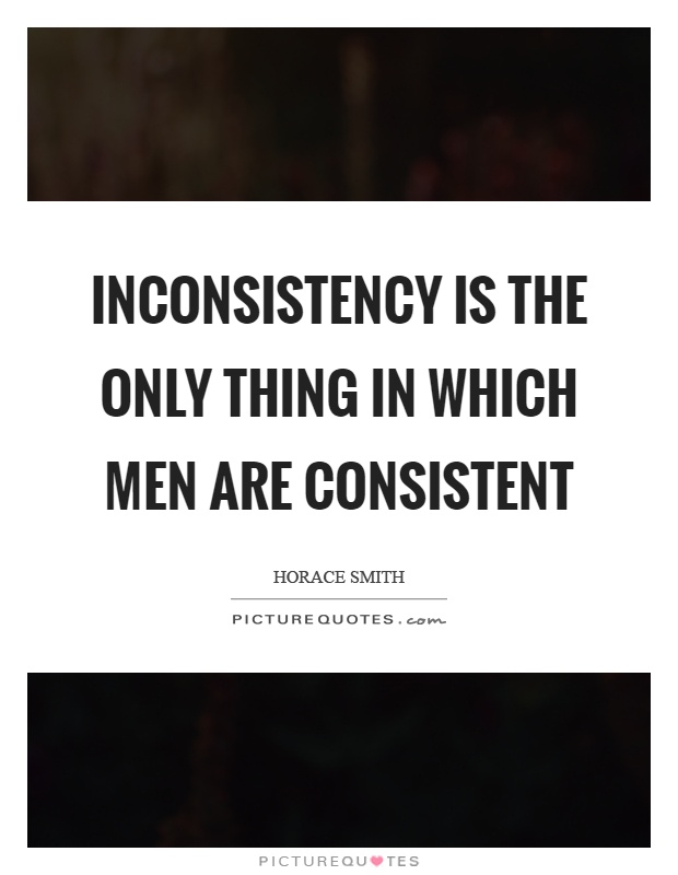 Inconsistency is the only thing in which men are consistent Picture Quote #1