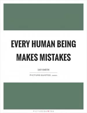 Every human being makes mistakes Picture Quote #1